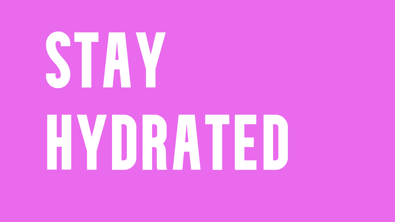stay hydrated - drink 3 pints of water