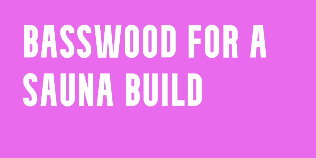 basswood for a sauna build